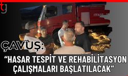 Çavuş: "Hasar tespit ve rehabilitasyon çalışmaları başlatılacak”