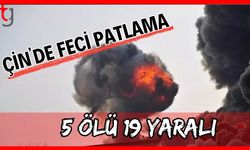 Çin'de feci patlama: 5 ölü 19 yaralı