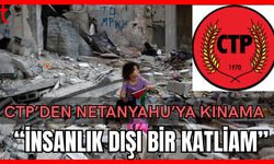 CTP’den Netanyahu’ya kınama: "İnsanlık dışı bir katliam"