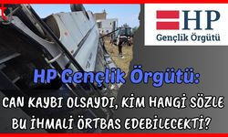 HP Gençlik Örgütü: "Can kaybı olsaydı, kim hangi sözle bu ihmali örtbas edebilecekti?"