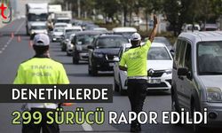 Denetimlerde 299 sürücü rapor edildi