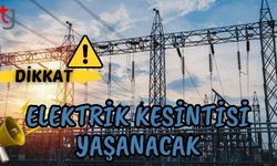 Dikkat! Elektrik kesintisi yaşanacak