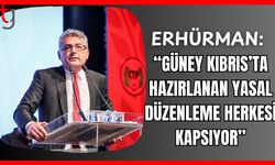 Erhürman: "Güney Kıbrıs’ta hazırlanan yasal düzenleme herkesi kapsıyor”