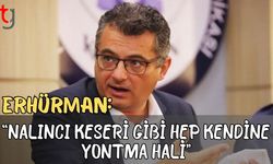 Erhürman: "Nalıncı keseri gibi hep kendine yontma hali”