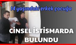 14 yaşındaki erkek çocuğa c**sel istismarda bulundu