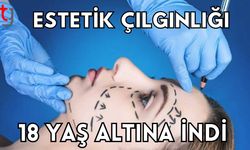 Estetik çılgınlığı 18 yaş altına indi