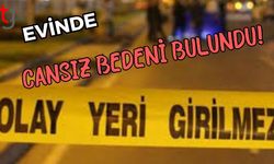 Evinde cansız bedeni bulundu
