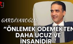 Gardiyanoğlu: “Önlemek ödemekten daha ucuz ve insanidir”