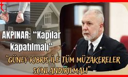 Akpınar: “Kapılar kapatılmalı, Güney Kıbrıs ile tüm müzakereler sonlandırılmalı”