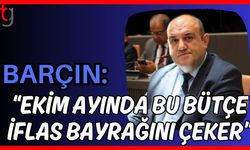 Barçın: "Ekim ayında bu bütçe iflas bayrağını çeker"
