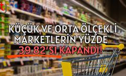 Küçük ve orta ölçekli marketlerin yüzde 39.82’si kapandı!