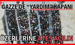Gazze'de "yardım" kapanı:  Üzerlerine ateş açıldı