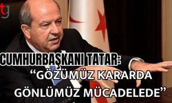 Cumhurbaşkanı Tatar: "Gözümüz kararda gönlümüz mücadelede"