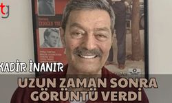 Kadir İnanır:  Uzun zaman sonra görüntü verdi
