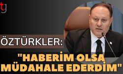 Öztürkler: "Haberim olsa müdahale ederdim"