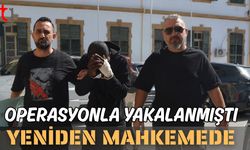 Operasyonla yakalanmıştı: Yeniden mahkemede