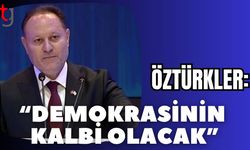 Öztürkler: "Demokrasinin kalbi olacak"