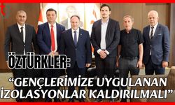 Öztürkler: "Gençlerimize uygulanan İzolasyonlar kaldırılmalı”