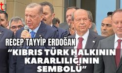 Recep Tayyip Erdoğan: "Kıbrıs Türk halkının kararlılığının sembolü"
