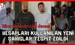 Siber dolandırıcılık davası: Hesapları kullanılan yeni şahışlar tespit edildi
