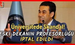 Üniversitede skandal! Eski dekanın profesörlüğü iptal edildi