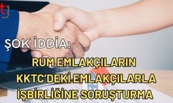 Şok iddia: Rum emlakçıların KKTC’deki emlakçılarla işbirliğine soruşturma