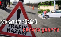 Dikkatsiz sürücü yayaya çarptı