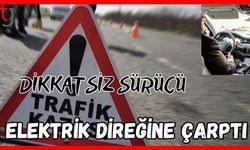 Dikkatsiz sürücü elektrik direğine çarptı