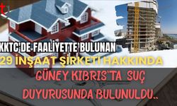 KKTC'DE FAALİYETTE BULUNAN 29 İNŞAAT ŞİRKETİ HAKKINDA GÜNEY KIBRIS'TA  SUÇ DUYURUSUNDA BULUNULDU