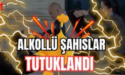 ALKOLLÜ ŞAHISLAR TUTUKLANDI