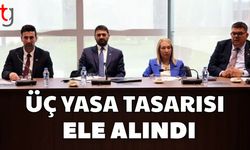 Üç yasa tasarısı ele alındı