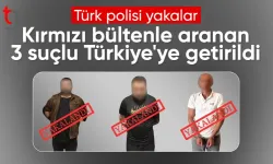 Kırmızı bültenle aranan 3 suçlu Türkiye'ye iade edildi