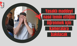 Zanlının yasaklı maddeyi nasıl temin ettiğini öğrenmek için kamera kayıtlarına bakılacak