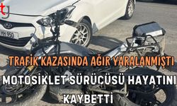 Trafik kazasında ağır yaralanmıştı: Motosiklet sürücüsü hayatını kaybetti