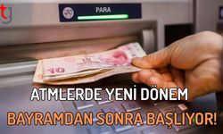 ATM'lerde yeni dönem bayramdan sonra başlıyor!