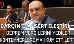 Barçın'dan sert eleştiri: "Deprem vergilerini yediler  konteynerlere mahkum ettiler"
