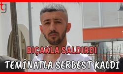 Bıçakla saldırdı teminatla serbest kaldı