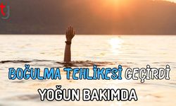 Boğulma tehlikesi geçirdi yoğun bakımda