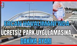 Ercan Havalimanı'nda ücretsiz park uygulamasına dakika ayarı