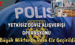 Yetkisiz Döviz Alışverişi Operasyonu: Büyük Miktarda Para Ele Geçirildi