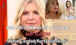 Seda Akgül’den Medya ve Sisteme  Sert Eleştiri: “Nihal Candan Kurtarılabilirdi”