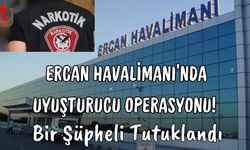 Ercan Havalimanı'nda Uyuşturucu Operasyonu! Bir Şüpheli Tutuklandı