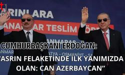 Cumhurbaşkanı Erdoğan: "Asrın Felaketinde İlk Yanımızda Olan: Can Azerbaycan”