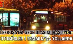 Lefkoşa’da Gece Ulaşımı Başlıyor: Otobüsler 1 Temmuz’da Yollarda