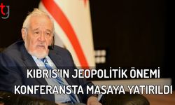 Kıbrıs’ın Jeopolitik Önemi Konferansta Masaya Yatırıldı