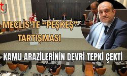 Meclis’te “Peşkeş” Tartışması: Kamu Arazilerinin Devri Tepki Çekti