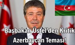 Başbakan Üstel'den Kritik Azerbaycan Teması!