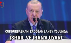 Cumhurbaşkanı Erdoğan Lahey Yolunda: İsrail ve İran'a Uyarı