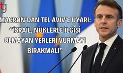 Macron’dan Tel Aviv’e Uyarı: “İsrail, Nükleerle İlgisi Olmayan Yerleri Vurmayı Bırakmalı”