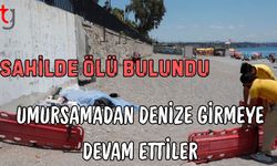 Sahilde ölü bulundu: Umursamadan denize girmeye devam ettiler